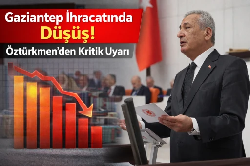 Gaziantep İhracatında D&uuml;ş&uuml;ş: &Ouml;zt&uuml;rkmen&rsquo;den Kritik Uyarı