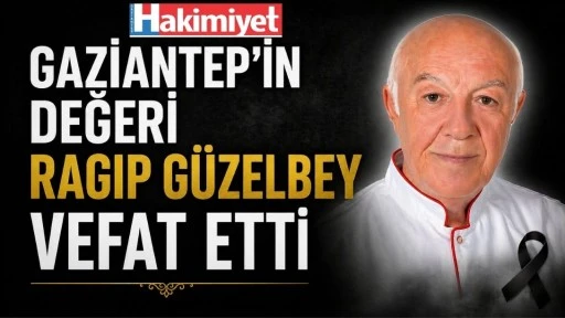 Gaziantep&rsquo;in Değeri Ragıp G&uuml;zelbey Hayatını Kaybetti