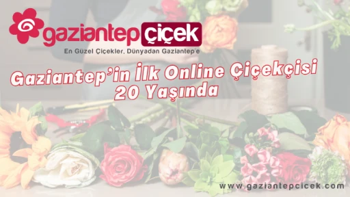 Gaziantep’in İlk Online Çiçekçisi 20 Yaşında