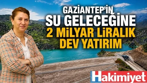 Gaziantep'in Su Geleceğine 2 Milyar Liralık Dev Yatırım