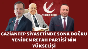 Gaziantep Siyasetinde Sona Doğru Yeniden Refah Partisi'nin Yükselişi