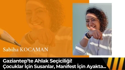 Gaziantep&rsquo;te Ahlak Se&ccedil;iciliği! &Ccedil;ocuklar İ&ccedil;in Susanlar, Manifest İ&ccedil;in Ayakta...