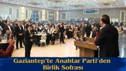 Gaziantep&rsquo;te Anahtar Parti&rsquo;den Birlik Sofrası