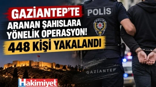 Gaziantep&rsquo;te Aranan Şahıslara Y&ouml;nelik Operasyon: 448 Kişi Yakalandı