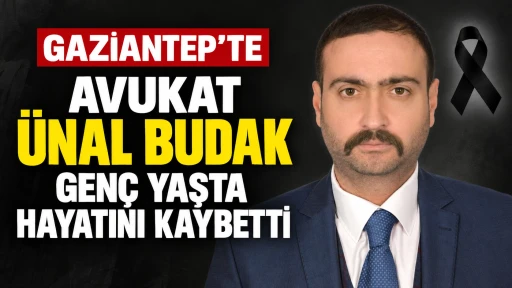 Gaziantep&rsquo;te Avukat &Uuml;nal Budak Gen&ccedil; Yaşta Hayatını Kaybetti
