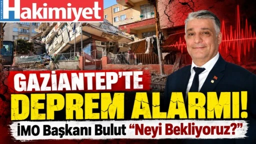 Gaziantep&rsquo;te Deprem Alarmı! İMO Başkanı Bulut: &ldquo;Neyi Bekliyoruz?&rdquo;