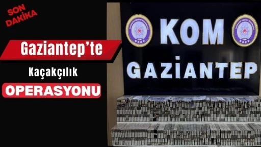  Gaziantep&rsquo;te Ka&ccedil;ak&ccedil;ılık Operasyonu
