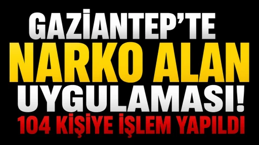 Gaziantep&rsquo;te Narko Alan Uygulaması! 104 Kişiye İşlem Yapıldı