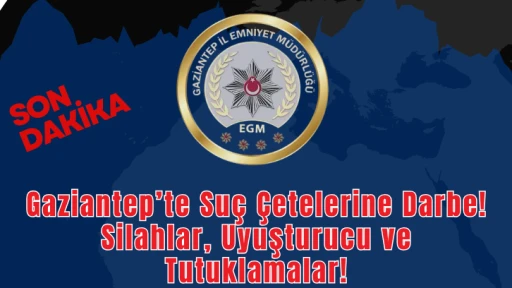 Gaziantep’te Suç Çetelerine Darbe! Silahlar, Uyuşturucu ve Tutuklamalar!