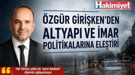 Girişken&rsquo;den Altyapı ve İmar Politikalarına Eleştiri