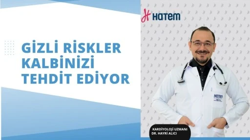 GİZLİ RİSKLER KALBİNİZİ TEHDİT EDİYOR
