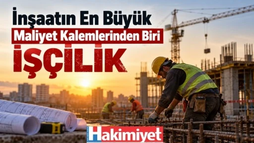 İnşaatın En B&uuml;y&uuml;k Maliyet Kalemlerinden Biri İş&ccedil;ilik
