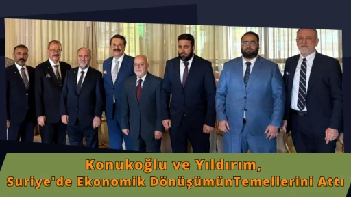 Konukoğlu ve Yıldırım, Suriye'de Ekonomik Dönüşümün Temellerini Attı