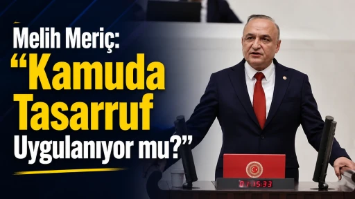 Melih Meri&ccedil;: &ldquo;Kamuda Tasarruf Uygulanıyor mu?&rdquo;