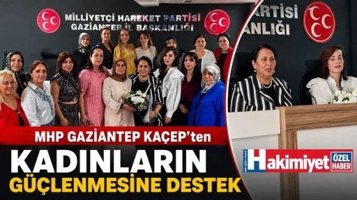 MHP Gaziantep KA&Ccedil;EP'ten Kadınların G&uuml;&ccedil;lenmesine Destek