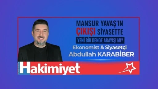 MANSUR YAVAŞ&rsquo;IN &Ccedil;IKIŞI SİYASETTE YENİ BİR DENGE ARAYIŞI MI?