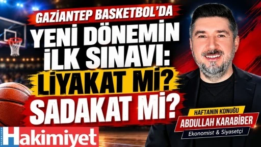 GAZİANTEP BASKETBOL’DA YENİ DÖNEMİN İLK SINAVI: LİYAKAT Mİ? SADAKAT Mİ?
