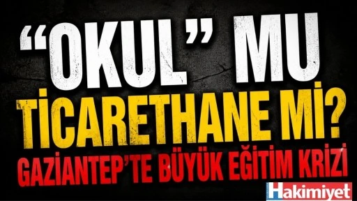 &ldquo;Okul&rdquo; mu Ticarethane mi? Gaziantep&rsquo;te B&uuml;y&uuml;k Eğitim Krizi