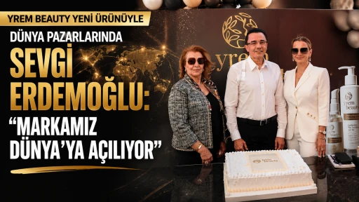 Sevgi Erdemoğlu &ldquo;Markamız D&uuml;nya&rsquo;ya A&ccedil;ılıyor&rdquo;