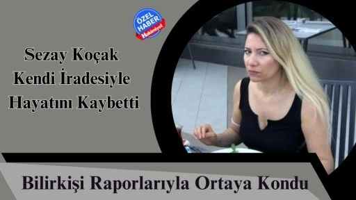 Sezay Ko&ccedil;ak Kendi İradesiyle Hayatını Kaybetti