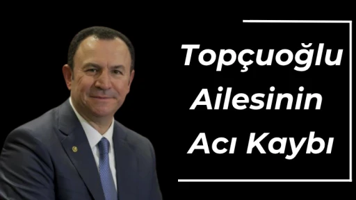 Topçuoğlu Ailesinin Acı Kaybı