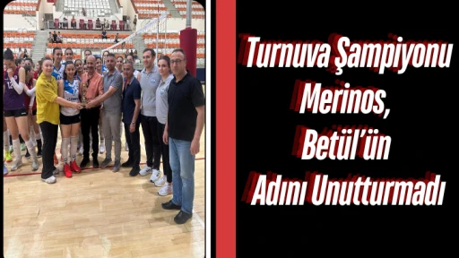 Turnuva Şampiyonu Merinos, Betül’ün Adını Unutturmadı