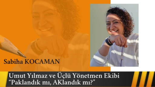 Umut Yılmaz ve Üçlü Yönetmen Ekibi “Paklandık mı, AKlandık mı?”